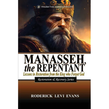 Manasseh, the Repentant: Lessons in Restoration from the King who Forgot God