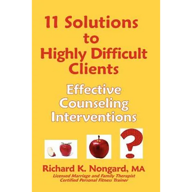 11 Solutions to Highly Difficult Clients: Effective Counseling Interventions
