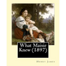 What Maisie Knew (1897), by: Henry James, a novel