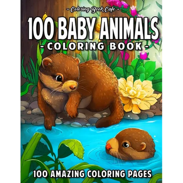 100 Baby Animals: A Coloring Book Featuring 100 Incredibly Cute and Lovable Baby Animals from Forests, Jungles, Oceans and Farms for Hours of Coloring