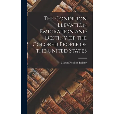 The Condition Elevation Emigration and Destiny of the Colored People of the United States