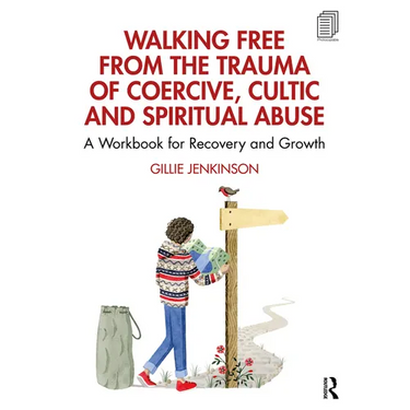 Walking Free from the Trauma of Coercive, Cultic and Spiritual Abuse: A Workbook for Recovery and Growth