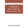 The Daily news' history of Buchanan County and St. Joseph, Mo. From the time of the Platte purchase to the end of the year 1898. Preceded by a short h