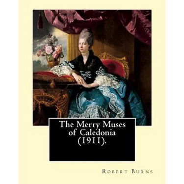The Merry Muses of Caledonia (1911). By: Robert Burns: Robert Burns (25 January 1759 - 21 July 1796), also known as Rabbie Burns, the Bard of Ayrshire