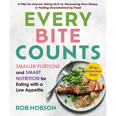 Every Bite Counts: Smaller Portions and Smart Nutrition for Eating with a Low Appetite - A Plan for Anyone Taking Glp-1s, Recovering from Illness, or