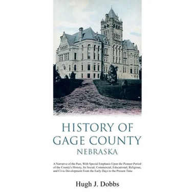 History of Gage County, Nebraska: A Narrative of the Past, With Special Emphasis Upon the Pioneer Period of the County's History, Its Social, Commerci