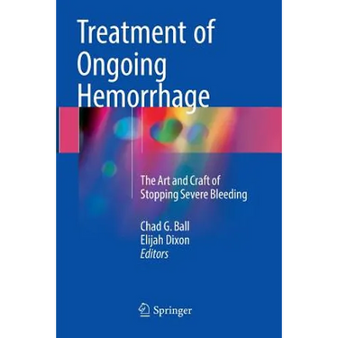 Treatment of Ongoing Hemorrhage: The Art and Craft of Stopping Severe Bleeding