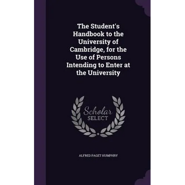 The Student's Handbook to the University of Cambridge, for the Use of Persons Intending to Enter at the University