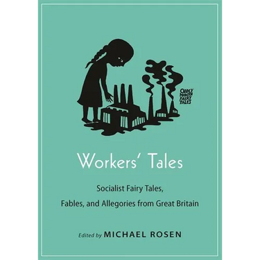 Workers' Tales: Socialist Fairy Tales, Fables, and Allegories from Great Britain