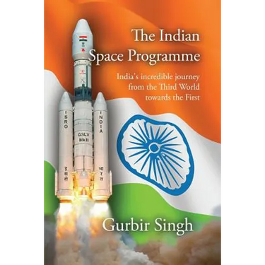 The Indian Space Programme: India's incredible journey from the Third World towards the First