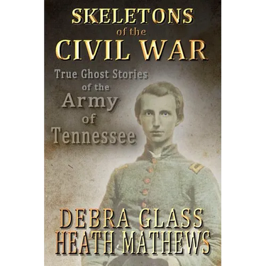 Skeletons of the Civil War: True Ghost Stories of the Civil War