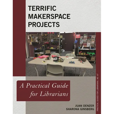 Terrific Makerspace Projects: A Practical Guide for Librarians
