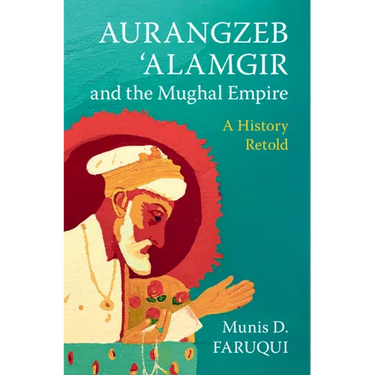Aurangzeb 'Alamgir and the Mughal Empire: A History Retold