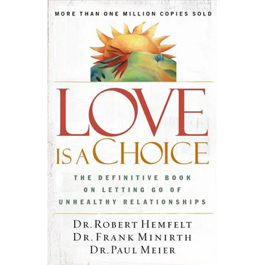 The Love Is a Choice: The Definitive Book on Letting Go of Unhealthy Relationships (Revised)