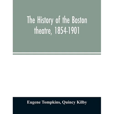 The history of the Boston theatre, 1854-1901