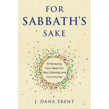 For Sabbath's Sake: Embracing Your Need for Rest, Worship, and Community