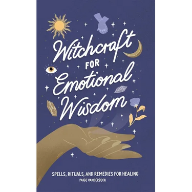 Witchcraft for Emotional Wisdom: Spells, Rituals, and Remedies for Healing