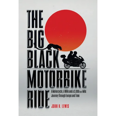 The Big Black Motorbike Ride: A Motorcycle, A Wife and a 3,000(Ish) Mile Journey Through Europe and Time
