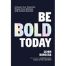 Be Bold Today: Unleash Your Potential, Master Your Mindset, and Achieve Success