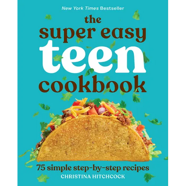 The Super Easy Teen Cookbook: 75 Simple Step-By-Step Recipes