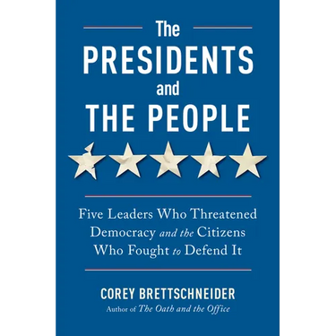 The Presidents and the People: Five Leaders Who Threatened Democracy and the Citizens Who Fought to Defend It