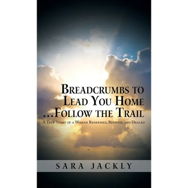 Breadcrumbs to Lead You Home ... Follow the Trail: A True Story of a Woman Redeemed, Revived, and Healed