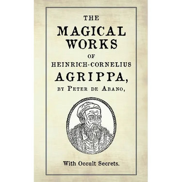 The Magical Works of Heinrich-Cornelius Agrippa: by Peter de Abano, with Occult Secrets