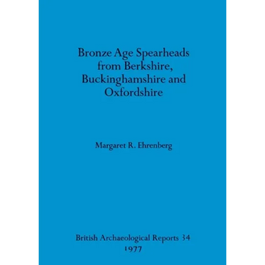 Bronze Age Spearheads from Berkshire, Buckinghamshire and Oxfordshire