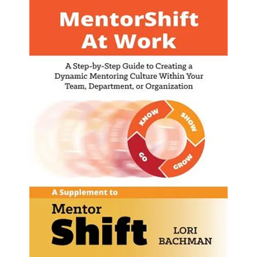 MentorShift at Work: A Step-by-Step Guide to Creating a Dynamic Mentoring Culture Within Your Team, Department, or Organization