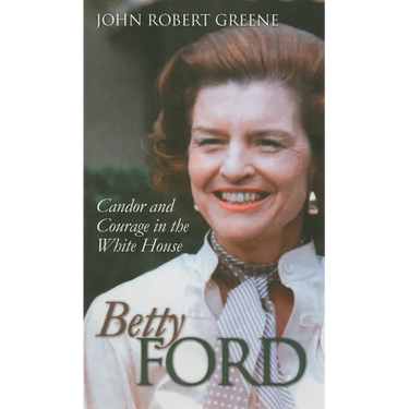 Betty Ford: Candor and Courage in the White House
