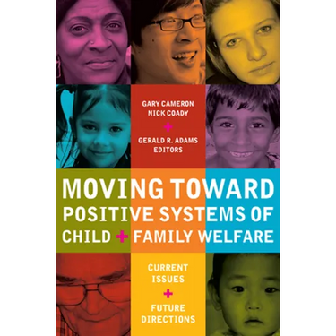 Moving Toward Positive Systems of Child and Family Welfare: Current Issues and Future Directions