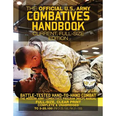 The Official US Army Combatives Handbook - Current, Full-Size Edition: Battle-Tested Hand-to-Hand Combat - the Modern Army Combatives Program (MACP) M
