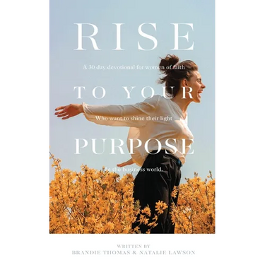 Rise To Your Purpose: A 30-Day Devotional for Women of Faith Who Want to Shine Their Light in the Business World