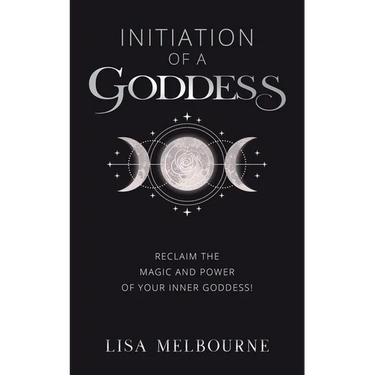 Initiation Of A Goddess: Reclaim the Magic and Power of Your Inner Goddess!