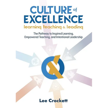 Culture of Excellence: Culture of Excellence: The Pathway to Inspired Learning, Empowered Teaching and Intentional Leadership