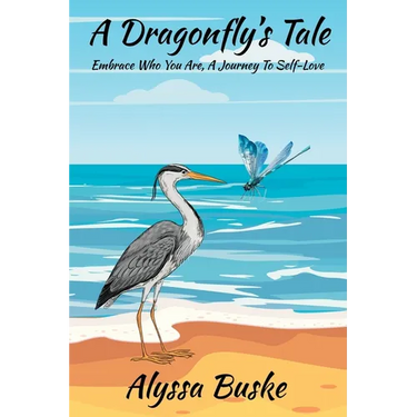 A Dragonfly's Tale; Embrace Who You Are, A Journey To Self- Love