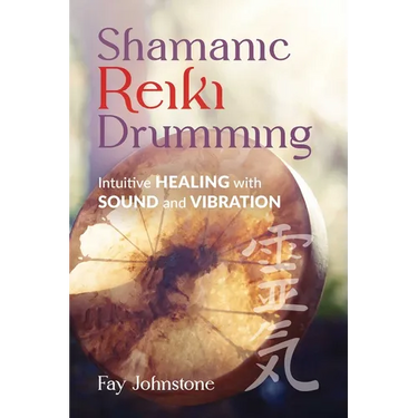 Shamanic Reiki Drumming: Intuitive Healing with Sound and Vibration