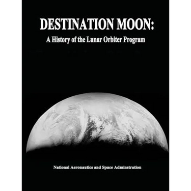 Destination Moon: A History of the Lunar Orbiter Program