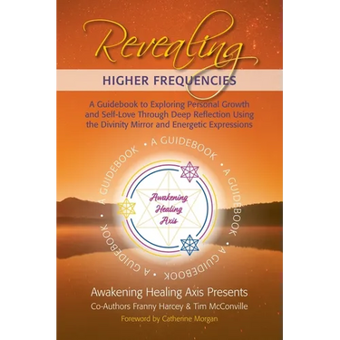 Revealing Higher Frequencies: A Guidebook to Exploring Personal Growth and Self-Love Through Deep Reflection Using the Divinity Mirror and Energetic