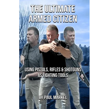 The Ultimate Armed Citizen: Using Pistols, Rifles, and Shotguns as Fighting Tools