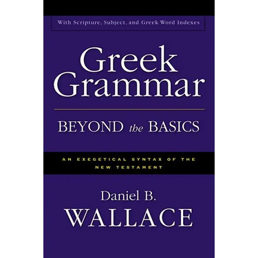 Greek Grammar Beyond the Basics: An Exegetical Syntax of the New Testament