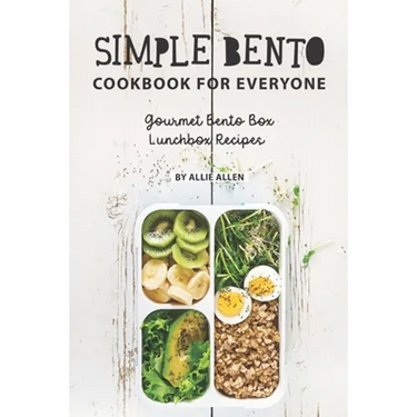 Simple Bento Cookbook for Everyone: Gourmet Bento Box Lunchbox Recipes