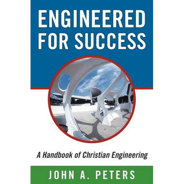 Engineered for Success: A Handbook of Christian Engineering: Engineered Truth That, When Applied to Your Spirit, Will Result in Spiritual Grow