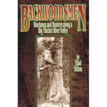 Backwoodsmen: Stockmen and Hunters Along a Big Thicket River Valley