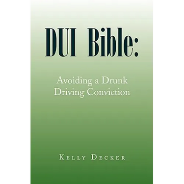 DUI Bible: Avoiding a Drunk Driving Conviction