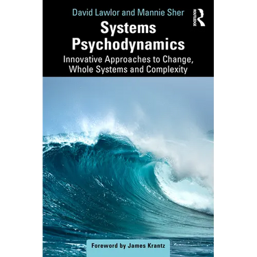 Systems Psychodynamics: Innovative Approaches to Change, Whole Systems and Complexity