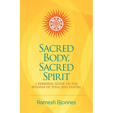 Sacred Body, Sacred Spirit: A Personal Guide To The Wisdom Of Yoga And Tantra