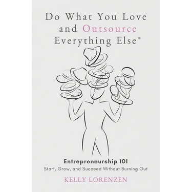 Do What You Love and Outsource Everything Else (R): Entrepreneurship 101: Start, Grow, and Succeed Without Burning Out