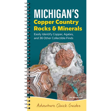 Michigan's Copper Country Rocks & Minerals: Easily Identify 38 Collectible Finds, Including Copper and Agates