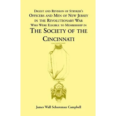 Digest and Revision of Stryker's Officers and Men of New Jersey in the Revolutionary War Who Were Eligible to Membership in the Society of the Cincinn